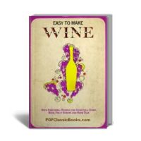 Easy to Make Wine, with Additional Recipes for Cocktails, Cider, Beer, Fruit Syrups and Herb Teas