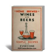 Home-Brewed Wines and Beers: Simple Recipes for Everyone