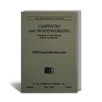 Carpentry and Woodworking: A Handbook of Tools, Materials, Methods and Directions