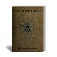 Church Needlework: A Manual of Practical Instructions and Patterns