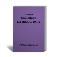 Columbian Art Ribbon Work: Patterns and Instructions