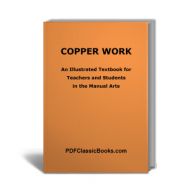 Copper Work: An Illustrated Text Book for Teachers and Students in the Manual Arts (3rd Edition)