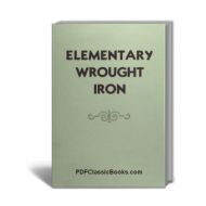 A Textbook of Elementary Wrought Iron: 24 Essential Operations and 68 Practical Projects