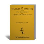 The Goldsmith's Handbook: Containing Full Instructions for the Alloying and Working of Gold