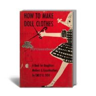 How to Make Doll Clothes: A Book for Daughters, Mothers and Grandmothers