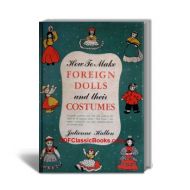 How to Make Foreign Dolls and Their Costumes: Complete Projects and Patterns