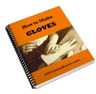 How to Make Gloves: Illustrated Instructions on Making Gloves in the Home