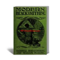Modern Blacksmithing, Rational Horseshoeing and Wagon Making