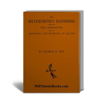 The Silversmith's Handbook: Containing Full Instructions for the Alloying and Working of Silver