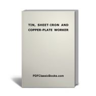 The Revised Edition of Tin, Sheet-Iron and Copper-Plate Worker