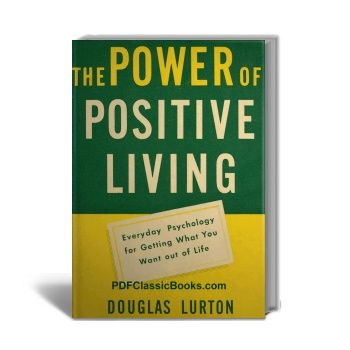 The Power of Positive Living: Everyday Psychology for Getting What You Want out of Life