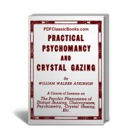 Practical Psychomancy and Crystal Gazing: A Course of Lessons on Psychic Phenomena
