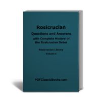 Rosicrucian Questions and Answers, with Complete History of the Rosicrucian Order, Rosicrucian Library Vol. I (4th Edition)