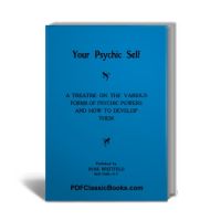 Your Psychic Self: Psychic Powers and How to Develop Them