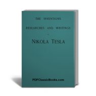 The Inventions, Researches and Writings of Nikola Tesla, Fully Illustrated